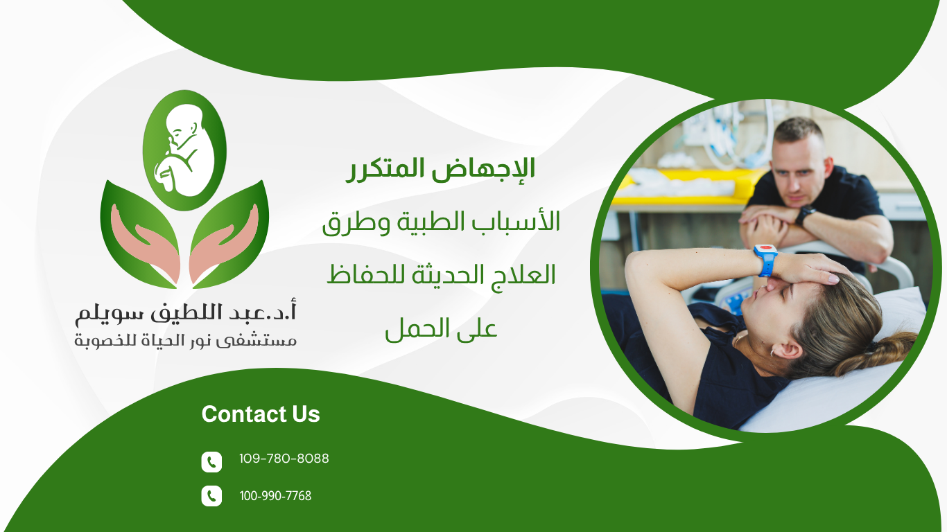 الإجهاض المتكرر: الأسباب الطبية وطرق العلاج الحديثة للحفاظ على الحمل